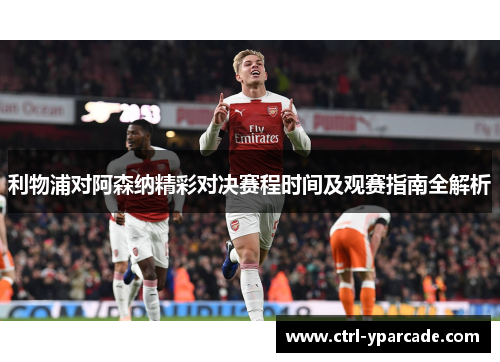 利物浦对阿森纳精彩对决赛程时间及观赛指南全解析