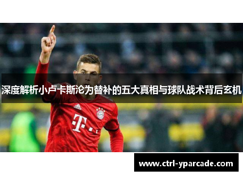 深度解析小卢卡斯沦为替补的五大真相与球队战术背后玄机