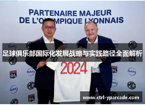 足球俱乐部国际化发展战略与实践路径全面解析 足球俱乐部国际化发展战略与实践路径全面解析