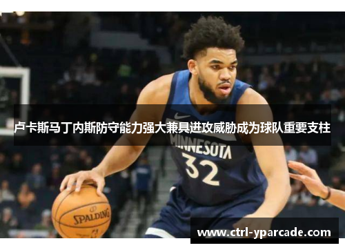 卢卡斯马丁内斯防守能力强大兼具进攻威胁成为球队重要支柱 卢卡斯马丁内斯防守能力强大兼具进攻威胁成为球队重要支柱